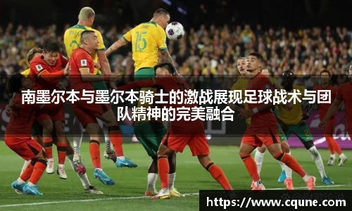 MILE米乐官网南墨尔本与墨尔本骑士的激战展现足球战术与团队精神的完美融合