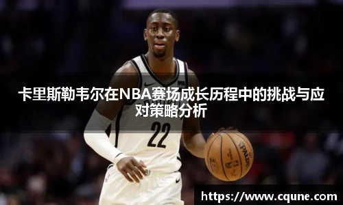 MILE米乐官网卡里斯勒韦尔在NBA赛场成长历程中的挑战与应对策略分析